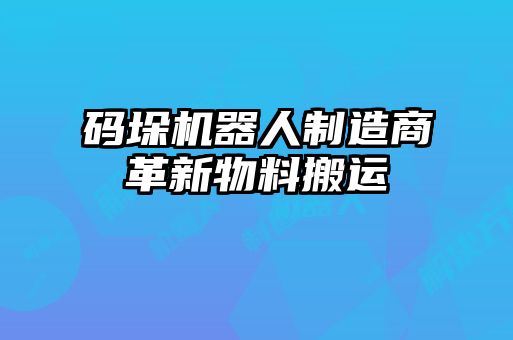 碼垛機(jī)器人制造商革新物料搬運