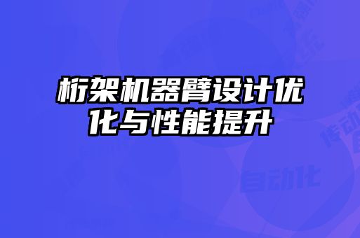 桁架機器臂設計優(yōu)化與性能提升
