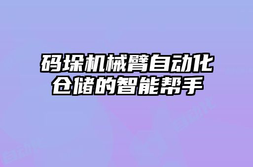 碼垛機(jī)械臂自動(dòng)化倉儲(chǔ)的智能幫手