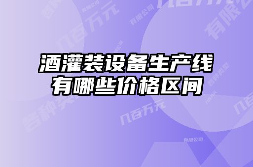 酒灌裝設(shè)備生產(chǎn)線(xiàn)有哪些價(jià)格區(qū)間