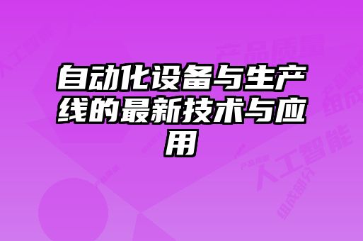 自動化設備與生產(chǎn)線的最新技術(shù)與應用