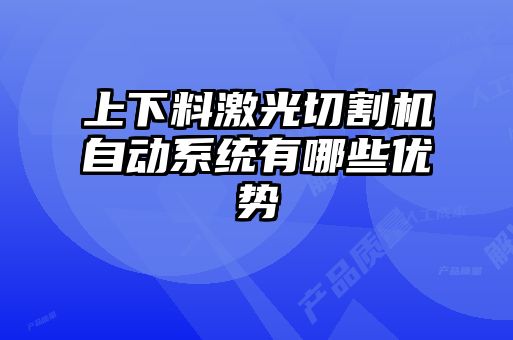 上下料激光切割機自動系統有哪些優(yōu)勢