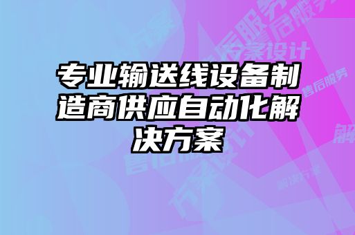 專(zhuān)業(yè)輸送線(xiàn)設(shè)備制造商供應(yīng)自動(dòng)化解決方案