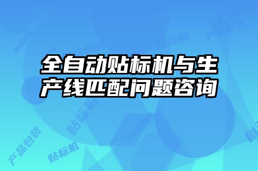 全自動(dòng)貼標(biāo)機(jī)與生產(chǎn)線(xiàn)匹配問(wèn)題咨詢(xún)