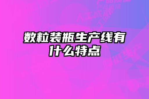 數(shù)粒裝瓶生產(chǎn)線(xiàn)有什么特點(diǎn)