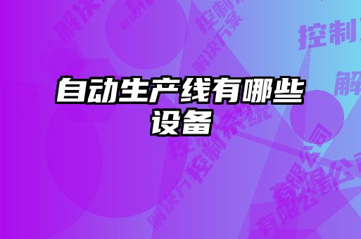 自動生產(chǎn)線有哪些設(shè)備