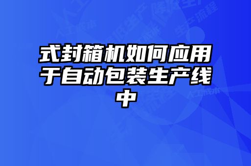 式封箱機(jī)如何應(yīng)用于自動包裝生產(chǎn)線中